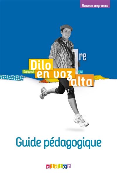 Dilo en voz alta 1re : espagnol, B1 : guide pédagogique