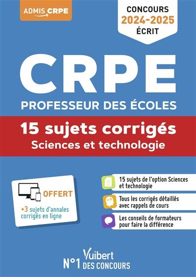 CRPE professeur des écoles : sciences et technologie, 15 sujets corrigés : concours 2024-2025, écrit