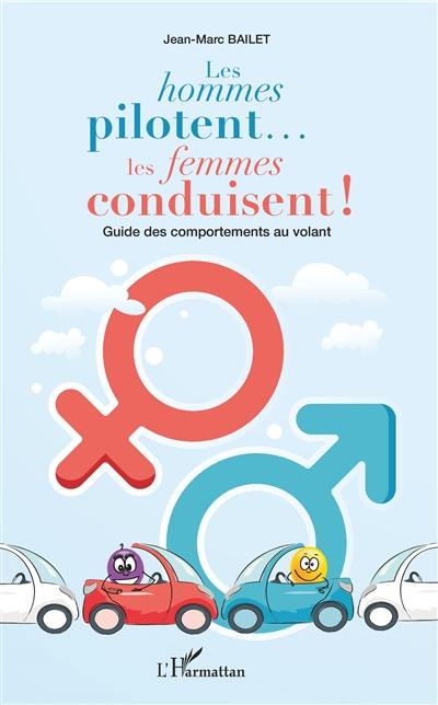 Les hommes pilotent... les femmes conduisent ! : guide des comportements au volant