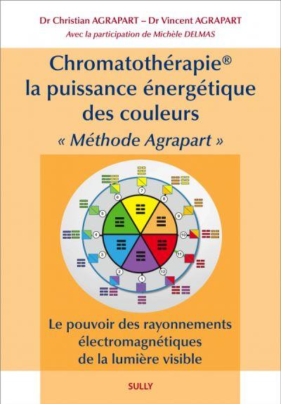 Chromatothérapie, la puissance énergétique des couleurs : méthode Agrapart : le pouvoir des rayonnements électromagnétiques de la lumière visible