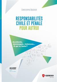 Responsabilités civile et pénale pour autrui : accidents, dommages, violences... A qui la faute ?