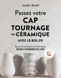 Passez votre CAP tournage en céramique avec le-bol.fr : épreuves pratiques et théoriques : méthode et entraînement sur 10 mois