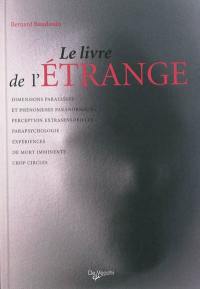 Le livre de l'étrange : les phénomènes de perception, parapsychologie et paranormal, expériences de mort imminente (NDE), crop circles