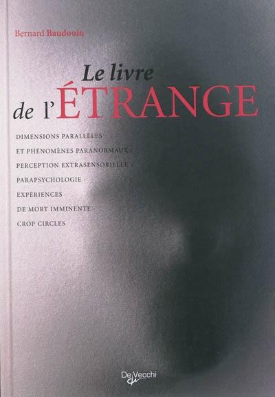 Le livre de l'étrange : les phénomènes de perception, parapsychologie et paranormal, expériences de mort imminente (NDE), crop circles