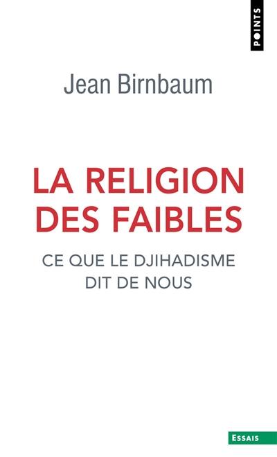 La religion des faibles : ce que le djihadisme dit de nous