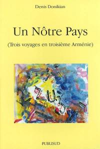 Un nôtre pays : trois voyages en troisième Arménie