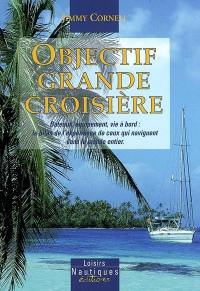 Objectif grande croisière : bateaux, équipements et vie à bord : le bilan de l'expérience de ceux qui naviguent dans le monde entier