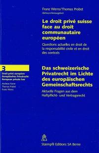 Le droit privé suisse face au droit communautaire européen : questions actuelles en droit de la responsabilité civile et en droit des contrats. Das schweizerische Privatrecht im Lichte des europäischen Gemeinschaftsrechts : aktuelle Fragen aus dem Haftpflicht- und Vertragsrecht