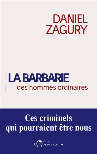 La barbarie des hommes ordinaires : ces criminels qui pourraient être nous