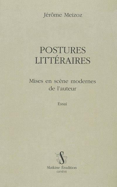 Postures littéraires. Mises en scène modernes de l'auteur : essai