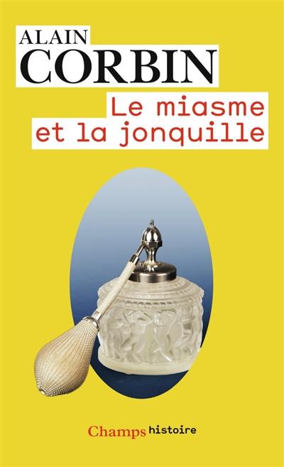 Le miasme et la jonquille : l'odorat et l'imaginaire social, XVIIIe-XIXe siècles