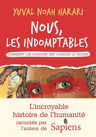 Nous, les indomptables. Comment les humains ont conquis le monde