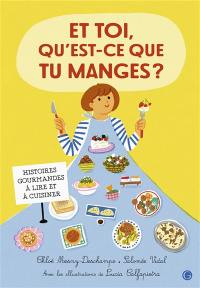 Et toi, qu'est-ce que tu manges ? : histoires gourmandes à lire et à cuisiner