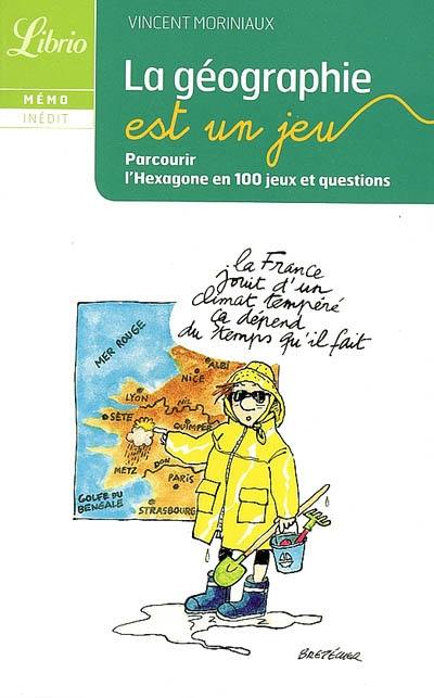 La géographie est un jeu : parcourir l'Hexagone en 100 jeux et questions