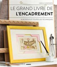 Le grand livre de l'encadrement : 16 modèles et toutes les techniques