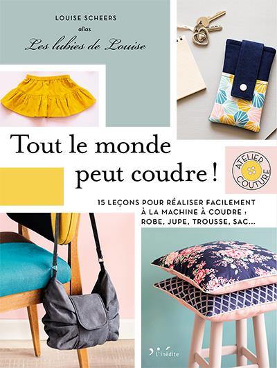 Tout le monde peut coudre ! : 15 leçons pour réaliser facilement à la machine à coudre : robe, jupe, trousse, sac...