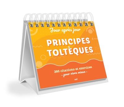 Principes toltèques : 366 citations et exercices pour vivre mieux