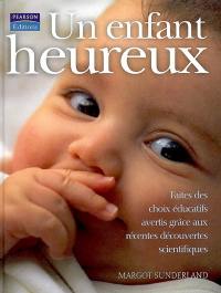 Un enfant heureux : faites des choix éducatifs avertis grâce aux récentes découvertes scientifiques