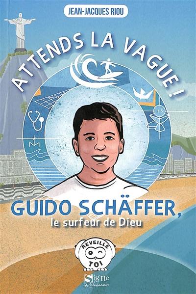 Attends la vague ! : Guido Schäffer, le surfeur de Dieu