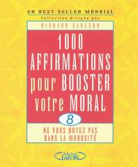 1.000 affirmations pour booster votre moral : ne vous noyez pas dans la morosité