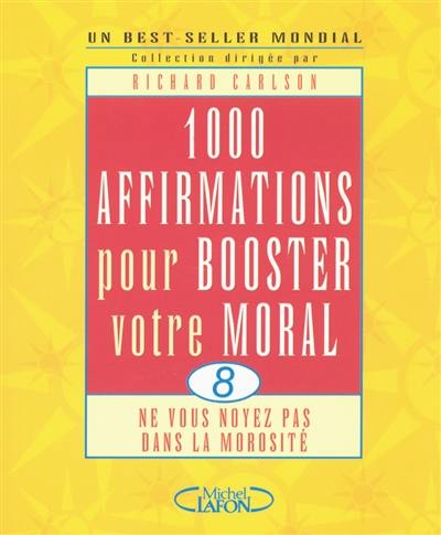 1.000 affirmations pour booster votre moral : ne vous noyez pas dans la morosité