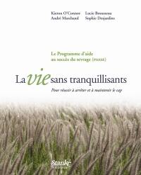 La vie sans tranquillisants : pour réussir à arrêter et à maintenir le cap : le Programme d'aide au succès du sevrage, PASSE