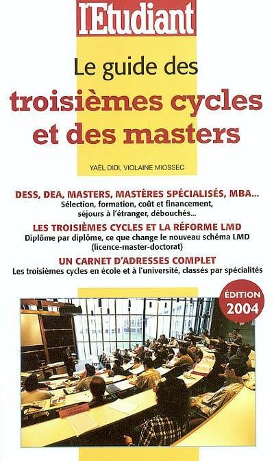 Le guide des troisièmes cycles et des masters : DESS, DEA, masters, mastères spécialisés, MBA... : les troisièmes cycles et la réforme LMD, un carnet d'adresses complet