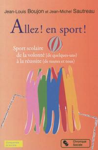 Allez ! en sport ! : sport scolaire de la volonté (de quelques-uns) à la réussite (de toutes et tous)