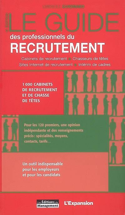 Le guide des professionnels du recrutement : cabinets de recrutement, chasseurs de têtes, sites Internet de recrutement, intérim de cadres