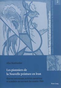 Les pionniers de la Nouvelle peinture en Iran : oeuvres méconnues, activités novatrices et scandales au tournant des années 1940