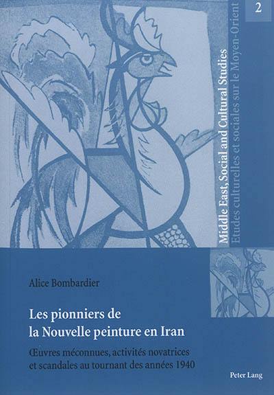 Les pionniers de la Nouvelle peinture en Iran : oeuvres méconnues, activités novatrices et scandales au tournant des années 1940