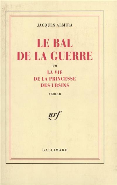 Le Bal de la guerre ou la Vie de la princesse des Ursins