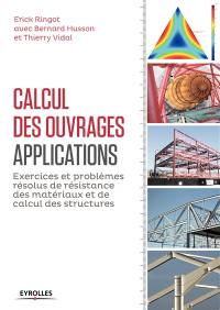 Calcul des ouvrages : applications : exercices et problèmes résolus de résistance des matériaux et de calcul des structures