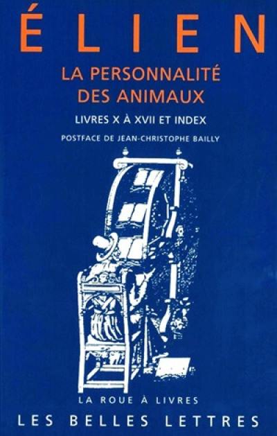 La personnalité des animaux. Vol. 2. Livres X à XVII et index