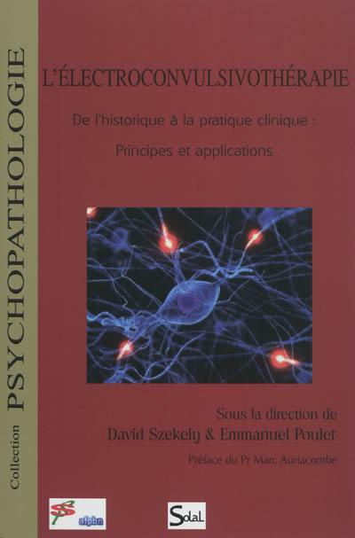 L'électroconvulsivothérapie : de l'historique à la pratique clinique : principes et applications