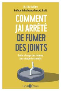 Comment j'ai arrêté de fumer des joints : guide à l'usage des fumeurs pour stopper le cannabis