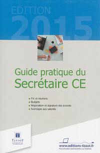 Guide pratique du secrétaire CE : PV et réunions, budgets, négociation et signature des accords, avantages aux salariés