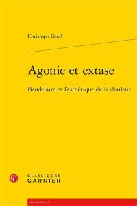 Agonie et extase : Baudelaire et l'esthétique de la douleur