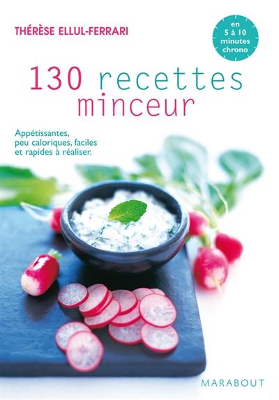 130 recettes minceur : appétissantes, peu caloriques, faciles et rapides à réaliser