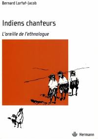 Indiens chanteurs : l'oreille de l'ethnologue