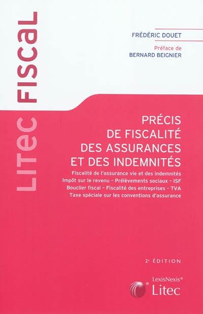 Précis de fiscalité des assurances et des indemnités : fiscalité de l'assurance vie et des indemnités, impôt sur le revenu, prélèvements sociaux, ISF, bouclier fiscal, fiscalité des entreprises, TVA, taxe spéciale sur les conventions d'assurance