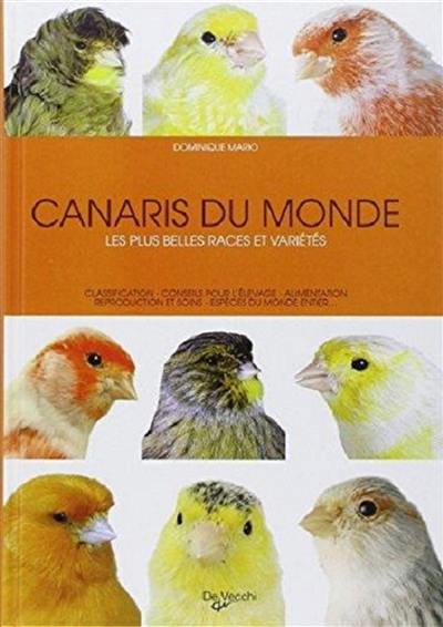 Canaris du monde : les plus belles races et variétés : classification, conseils opur l'élevge, alimentation, reproduction et soins, espèces du monde entier...