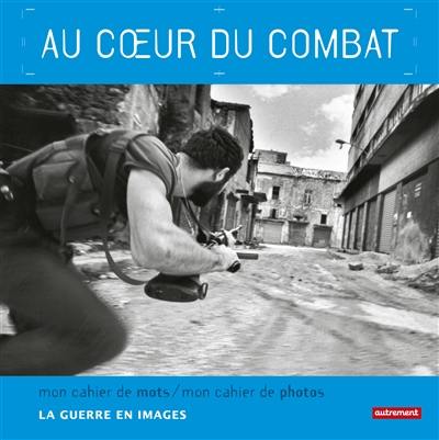 Au coeur du combat : la guerre en images