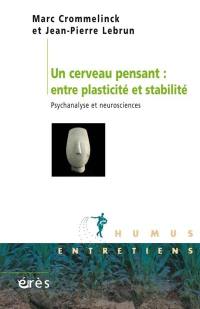 Un cerveau pensant : entre plasticité et stabilité : psychanalyse et neurosciences