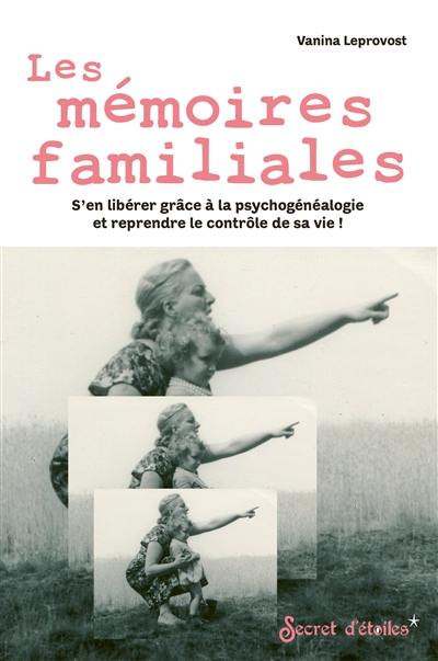 Les mémoires familiales : s'en libérer grâce à la psychogénéalogie et reprendre le contrôle de sa vie !