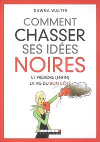 Comment chasser ses idées noires et prendre (enfin) la vie du bon côté