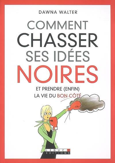 Comment chasser ses idées noires et prendre (enfin) la vie du bon côté