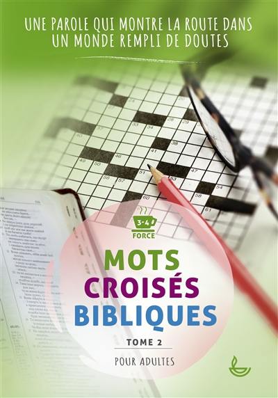 Mots croisés bibliques. Vol. 2. Une parole qui montre la route dans un monde rempli de doutes : force 3-4, pour adultes