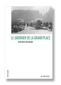 Le jardinier de la Grand-Place : lettres à mes petits-enfants