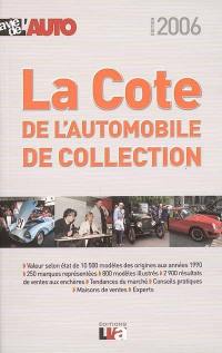 La cote 2006 de l'automobile de collection : la cote officielle de La vie de l'auto : plus de 800 photos, 10.500 modèles cotés, résultats des ventes aux enchères, tendances du marché